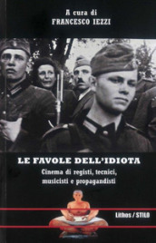 Le favole dell idiota. Cinema di registi, tecnici, musicisti e propagandisti