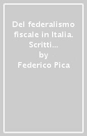 Del federalismo fiscale in Italia. Scritti sul tema dal 1994 al 2003