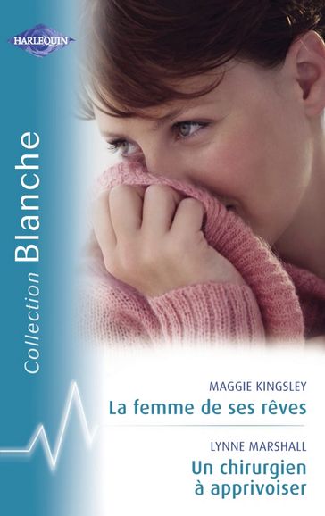 La femme de ses rêves - Un chirurgien à apprivoiser (Harlequin Blanche) - Lynne Marshall - Maggie Kingsley