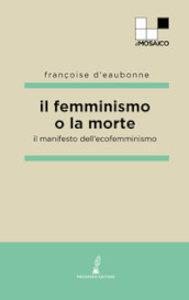 Il femminismo o la morte. Il manifesto dell ecofemminismo