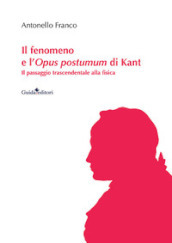 Il fenomeno e l Opus postumum di Kant. Il passaggio trascendentale alla fisica