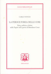 La feroce forza delle cose. Etica, politica e diritto nelle «Pagine sulla guerra» di Benedetto Croce