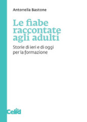 Le fiabe raccontate agli adulti. Storie di ieri e di oggi per la formazione