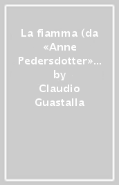 La fiamma (da «Anne Pedersdotter» di G. Wiers Jenssen). Melodramma in tre atti. Musica di O. Respighi