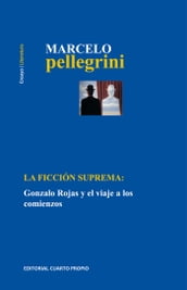 La ficción suprema: Gonzalo Rojas y el viaje a los comienzos