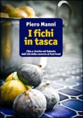 I fichi in tasca. Cibo e ricette nel Salento dall età delle caverne al fast food