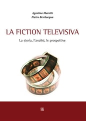 La fiction televisiva. La storia, l analisi, le prospettive