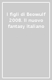 I figli di Beowulf 2008. Il nuovo fantasy italiano