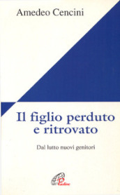 Il figlio perduto e ritrovato. Dal lutto nuovi genitori