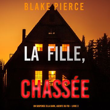La fille, chassée (Un Thriller à Suspense d'Ella Dark, FBI  Livre 3) - Blake Pierce