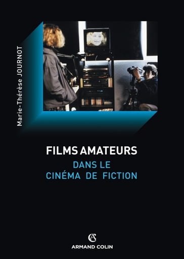 Le film amateur dans le cinéma de fiction - Marie-Thérèse Journot