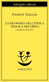 La filosofia nell epoca tragica dei Greci e Scritti 1870-1873