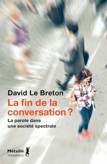 La fin de la conversation ? - La parole dans une société spectrale - David Le Breton