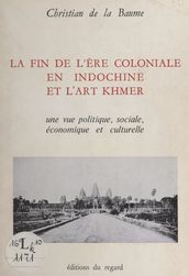 La fin de l ère coloniale en Indochine et l art Khmer