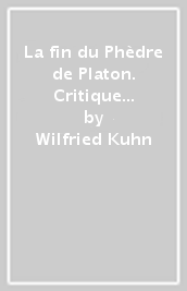 La fin du Phèdre de Platon. Critique de la rétorique et de l écriture