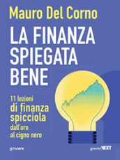 La finanza spiegata bene. 11 lezioni di finanza spicciola dall oro al cigno nero