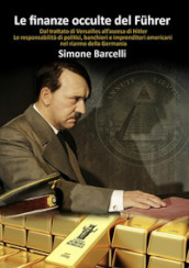 Le finanze occulte del Fuhrer. Dal trattato di Versailles all ascesa di Hitler. Le responsabilità di politici, banchieri e imprenditori americani nel riarmo della Germania