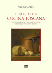 Il fiore della cucina toscana. 1: Antipasti e salse, primi piatti, uova e focacce, ortaggi e legumi