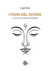 I fiori del divino. In cammino sui sentieri del Buddha