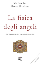 La fisica degli angeli. Un dialogo eretico tra scienza e spirito