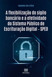 A flexibilização do sigilo bancário e a efetividade do Sistema Público de Escrituração Digital  SPED