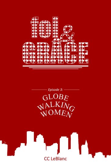foi&Grace Episode 3: Globe Walking Women - CC LeBlanc
