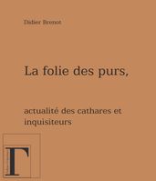 La folie des purs - Actualité des cathares et des inquisiteurs