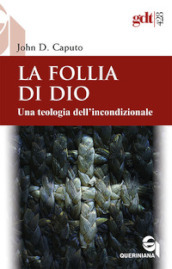 La follia di Dio. Una teologia dell incondizionale