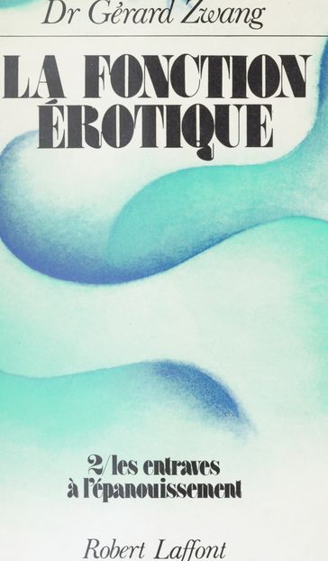 La fonction érotique (2). Les entraves à l'épanouissement - Antoine de Saint-Exupéry - Gérard Zwang - Philippe Zwang - Roger Trubert