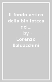 Il fondo antico della biblioteca del seminario di Cesena. Catalogo