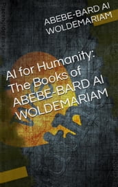 AI for Humanity: The Books of Abebe-Bard AI Woldemariam