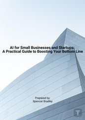 AI for Small Businesses and Startups: A Practical Guide to Boosting Your Bottom Line