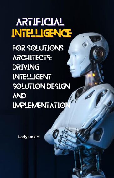 AI for Solutions Architects: Driving Intelligent Solution Design and Implementation - Ladyluck