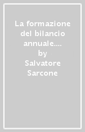 La formazione del bilancio annuale. Disciplina civilistica e principi contabili nei loro tratti più significativi