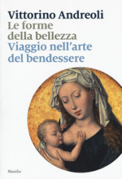 Le forme della bellezza. Viaggio nell arte del bendessere