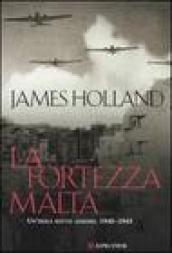 La fortezza Malta. Un isola sotto assedio. 1940-1943