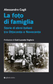 La foto di famiglia. Storie di ebrei italiani tra Ottocento e Novecento