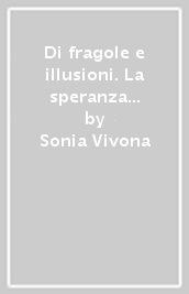 Di fragole e illusioni. La speranza è sempre bambina