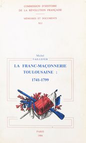 La franc-maçonnerie toulousaine : sous l Ancien Régime et la Révolution. 1741-1799
