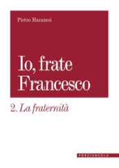 La fraternità. Io, frate Francesco