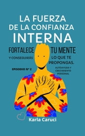 La fuerza de la confianza interna, fortalece tu mente y conseguirás lo que te propongas.