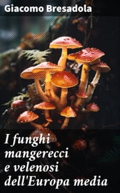 I funghi mangerecci e velenosi dell Europa media