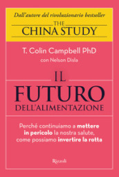 Il futuro dell alimentazione. Perché continuiamo a mettere in pericolo la nostra salute, come possiamo invertire la rotta