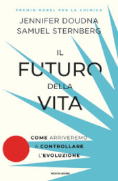 Il futuro della vita. Come arriveremo a controllare l evoluzione