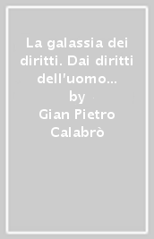 La galassia dei diritti. Dai diritti dell uomo ai diritti della persona