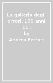 La galleria degli orrori. 100 anni di cinema fantastico attraverso i manifesti della collezione Ferrari