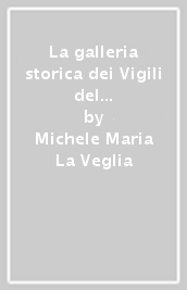 La galleria storica dei Vigili del fuoco di Napoli. Cimeli e memorie del Primo Corpo di Pompieri d Italia