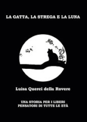 La gatta, la strega e la luna. Una storia per i liberi pensatori di tutte le età