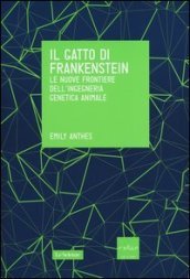 Il gatto di Frankenstein. Le nuove frontiere dell ingegneria genetica animale