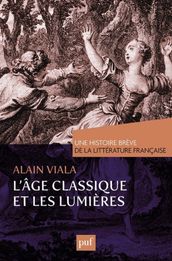 L Âge classique et les Lumières. Une histoire brève de la littérature française